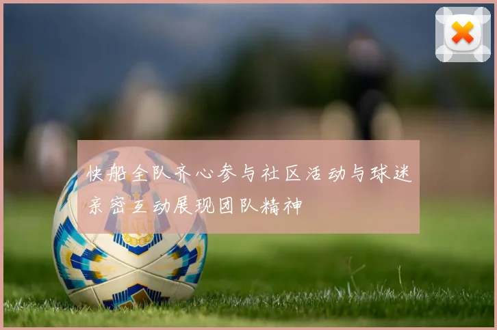 快船全队齐心参与社区活动与球迷亲密互动展现团队精神