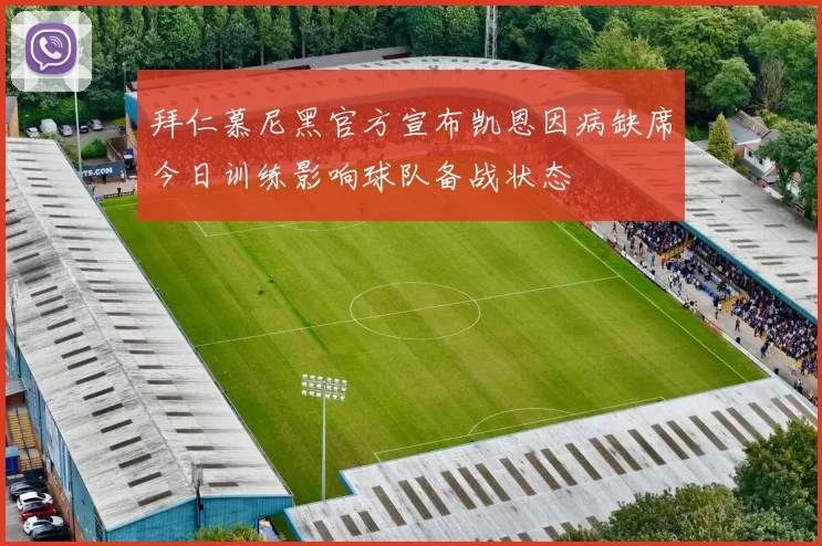 拜仁慕尼黑官方宣布凯恩因病缺席今日训练影响球队备战状态