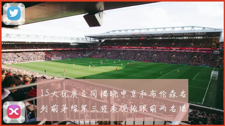 15大优质合同揭晓申京和布伦森名列前茅绿军三将表现抢眼前两名堪称传奇