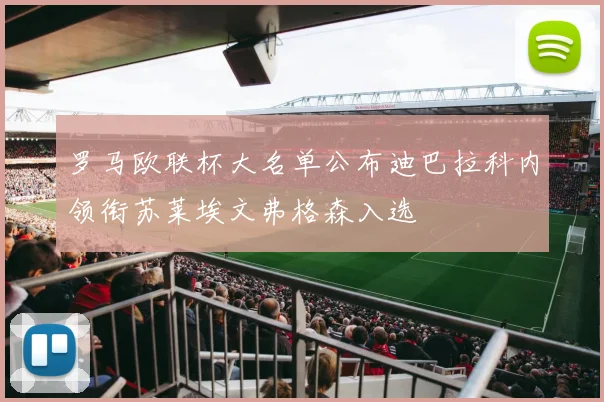 罗马欧联杯大名单公布迪巴拉科内领衔苏莱埃文弗格森入选