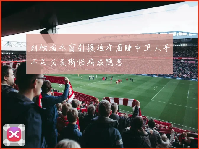 利物浦冬窗引援迫在眉睫中卫人手不足戈麦斯伤病成隐患